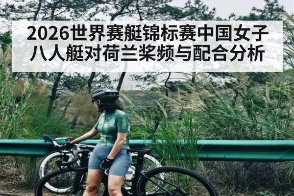 2026世界赛艇锦标赛中国女子八人艇对荷兰桨频与配合分析 - CQ9